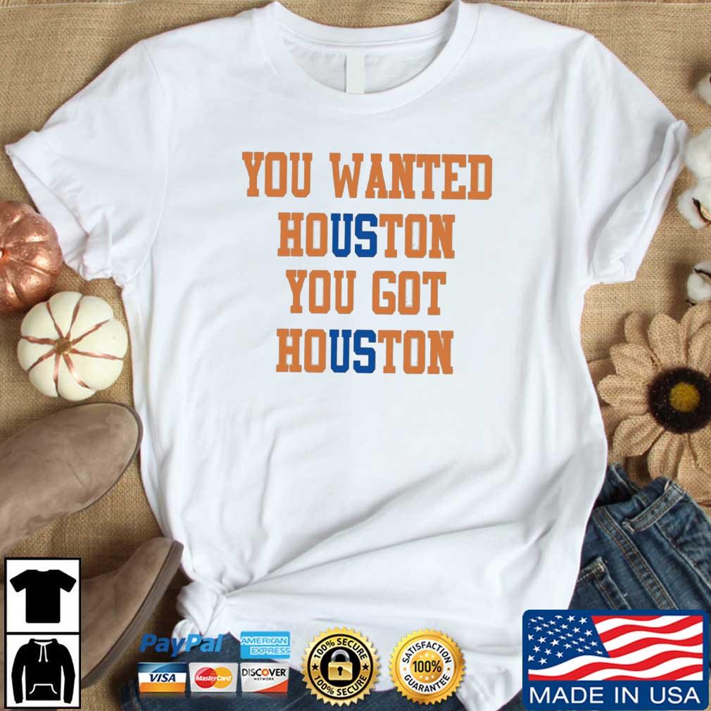 You Wanted Houston You Got Houston 2022 World Series shirt