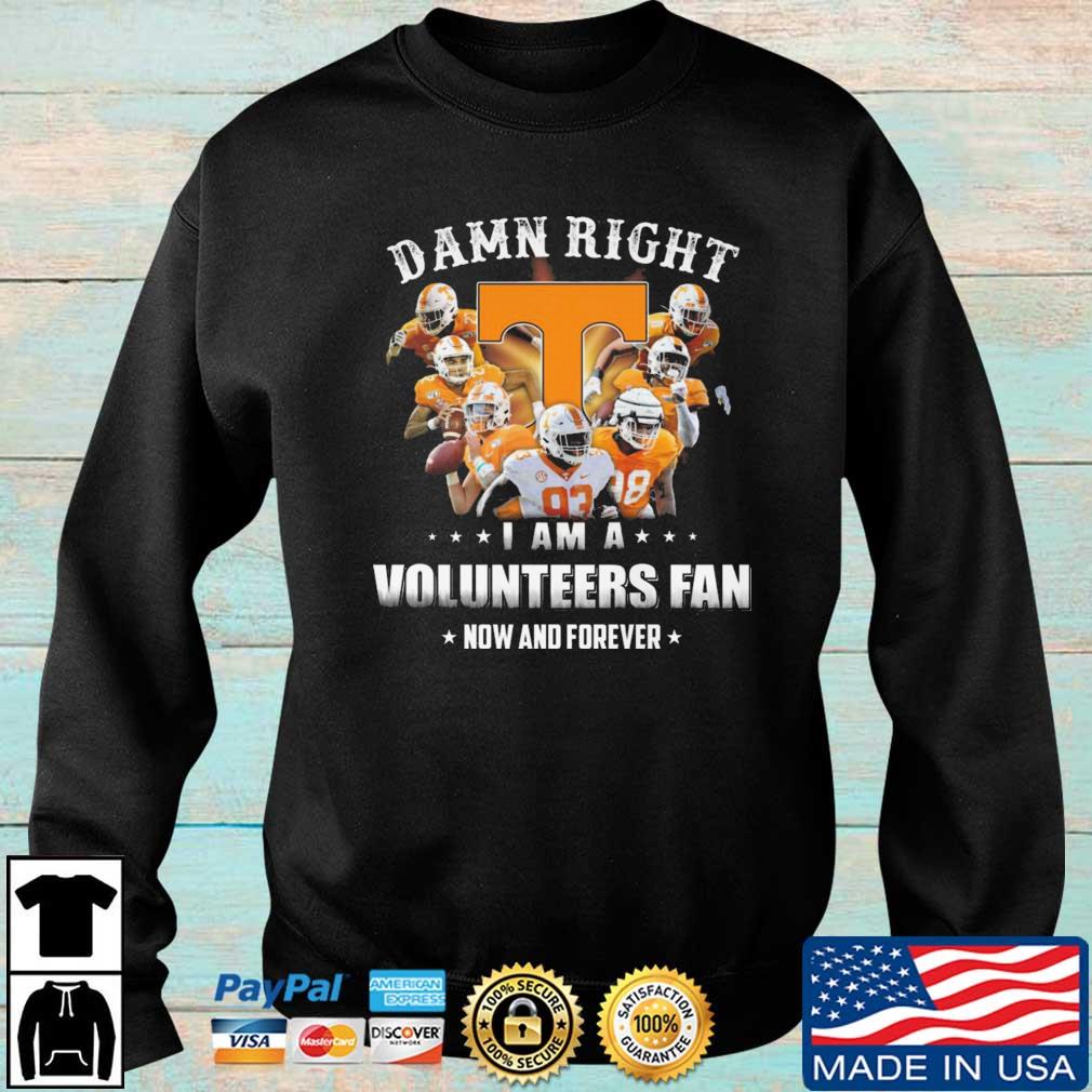 Damn Right I Am A Volunteers Fan Now And Forever shirt