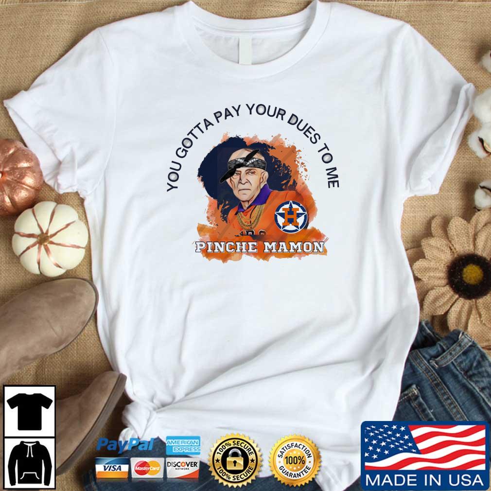 Houston Astros Mattress Mack You Gotta Pay Your Dues To Me Pinche Mamon  shirt, hoodie, sweater, long sleeve and tank top