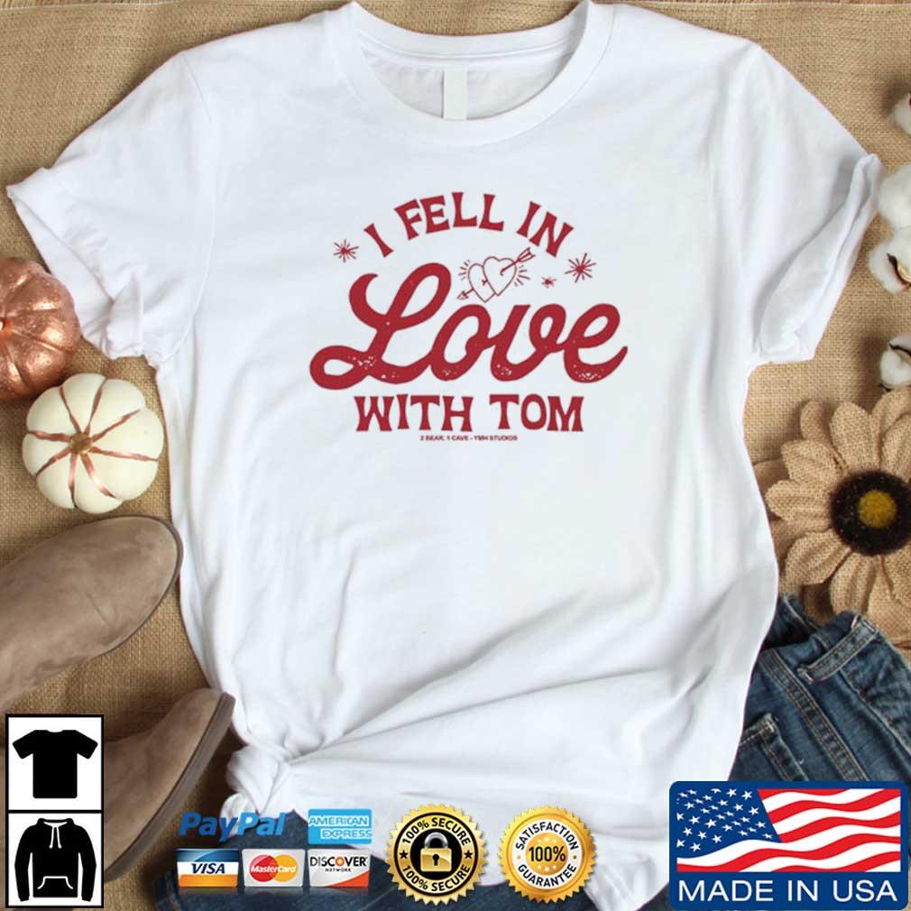 I Fell In Love With Tom shirt