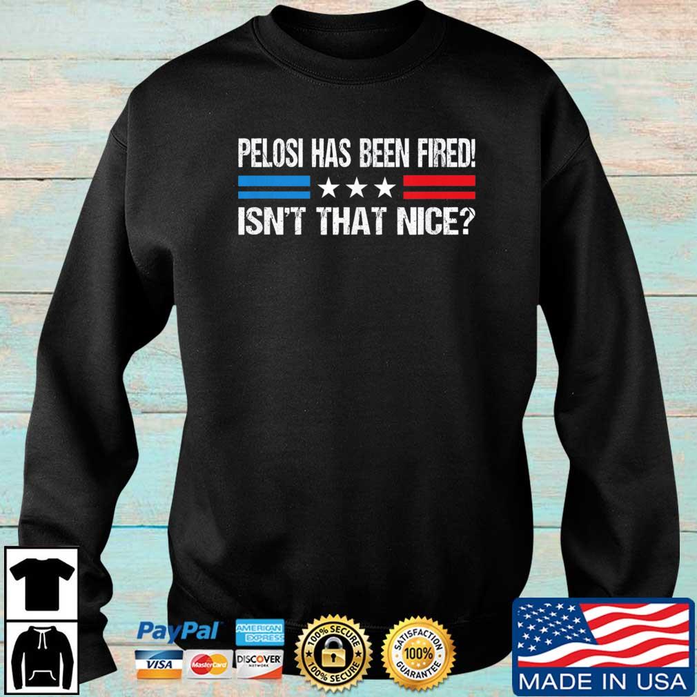 Pelosi Has Been Fired Isn't That Nice Trump 2024 Shirt