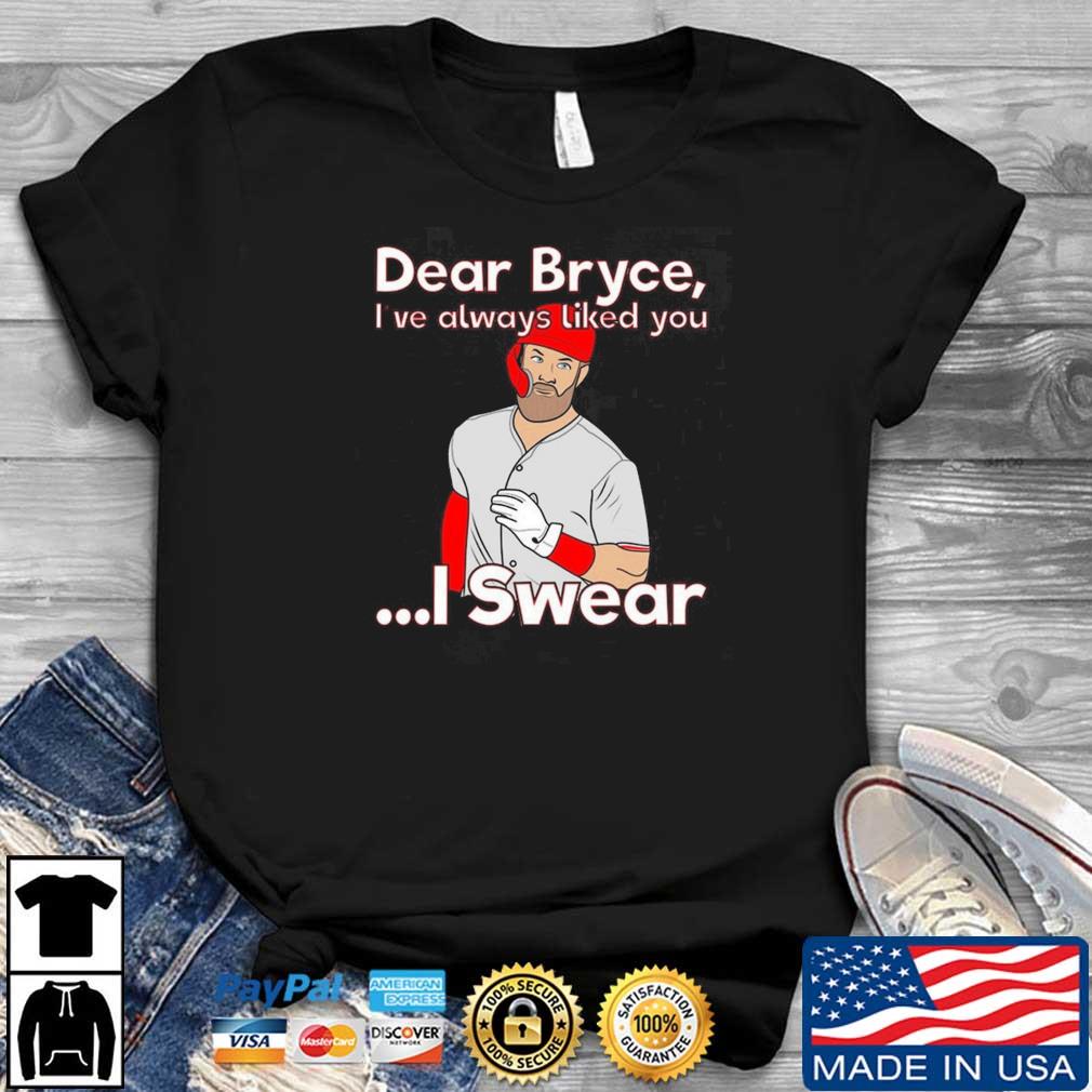 Philadelphia Phillies Dear Bryce I've Always Liked You I Swear shirt