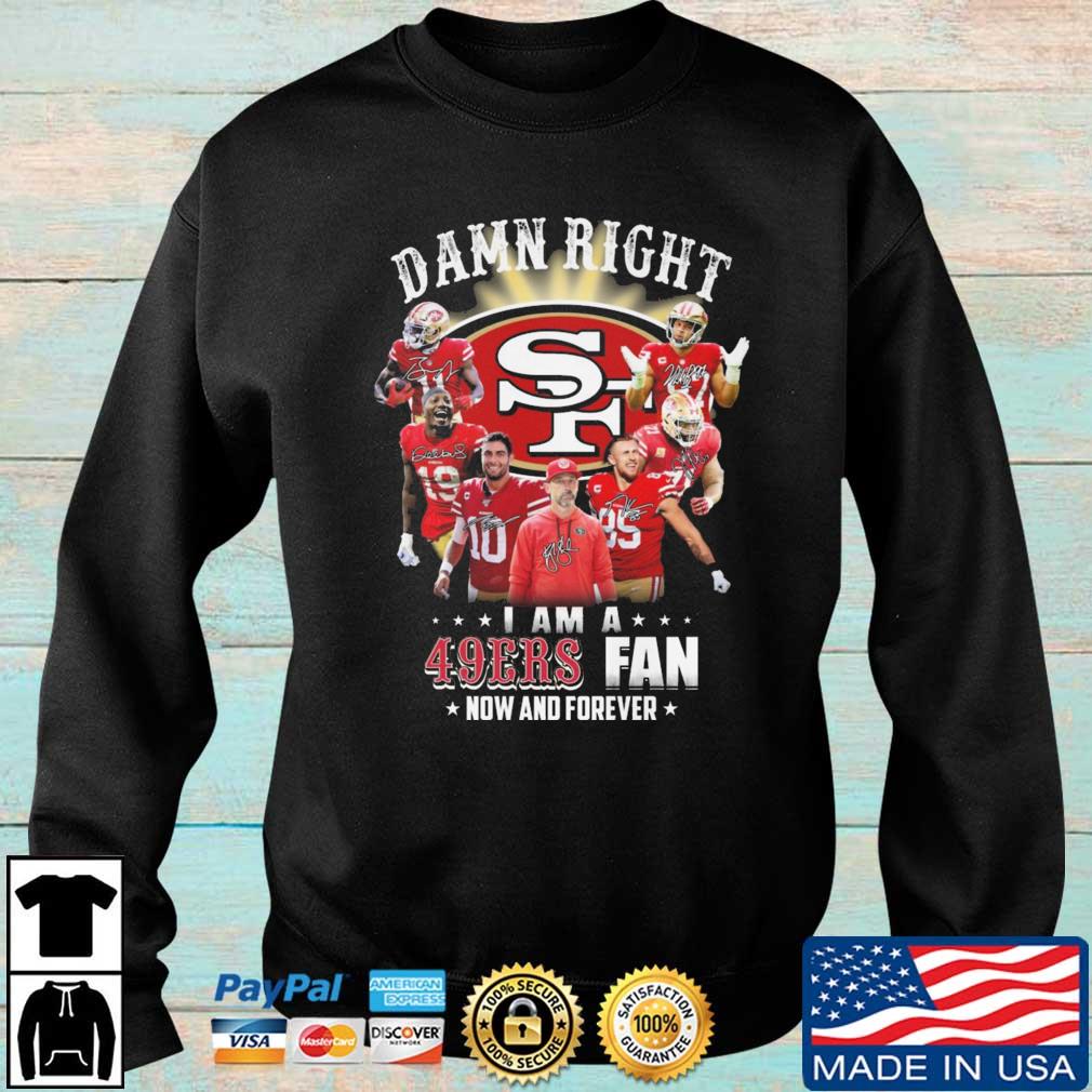 San Francisco 49ers Damn Right I AM A 49ers Fan Now And Forever Signatures shirt