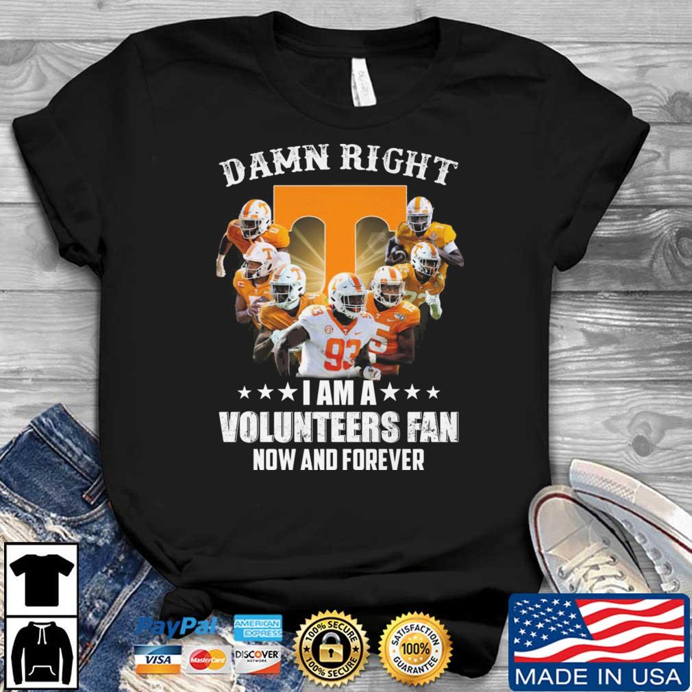 Tennessee Volunteers Damn Right I Am A Volunteers Fan Now Ad Forever shirt
