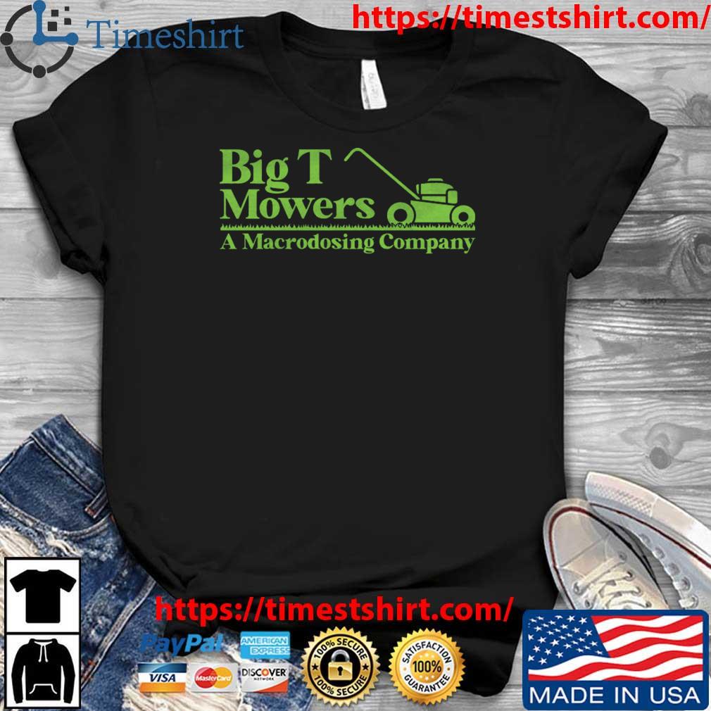 Big T Mowers A Macrodosing Company shirt