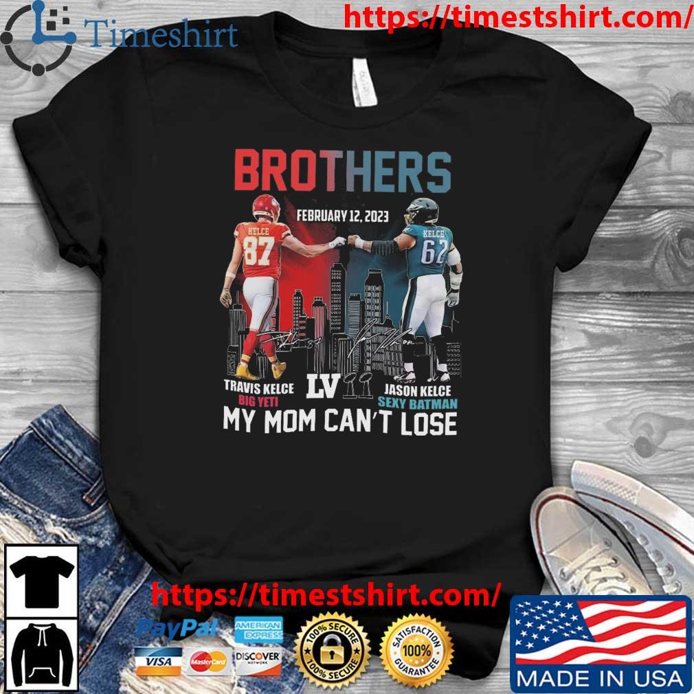 Brothers Travis Kelce And Jason Kelce My Mom Can't Lose Super Bowl LVII Signatures shirt