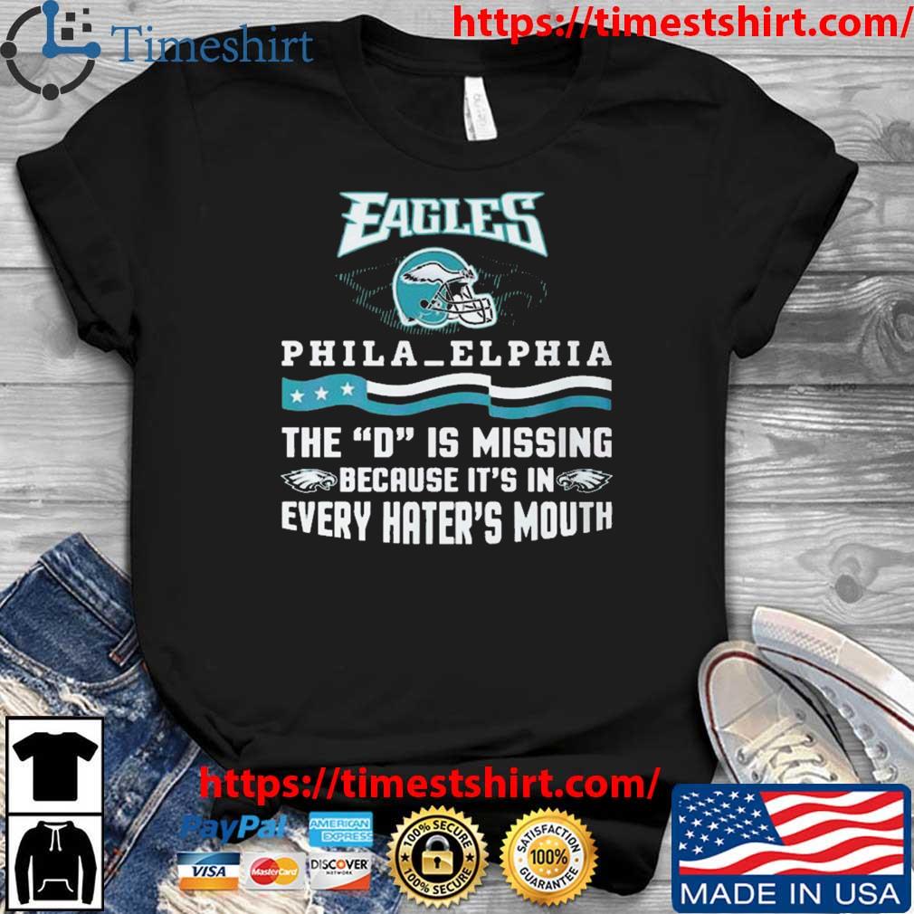 Philadelphia Eagles The D Is Missing Because Its In Every Haters Mouth Shirt