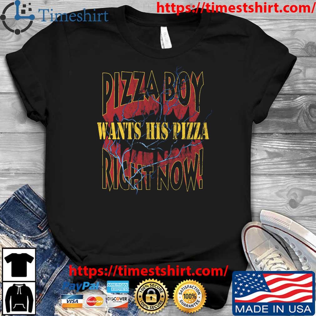 Pizza Boy Wants His Pizza Right Now shirt