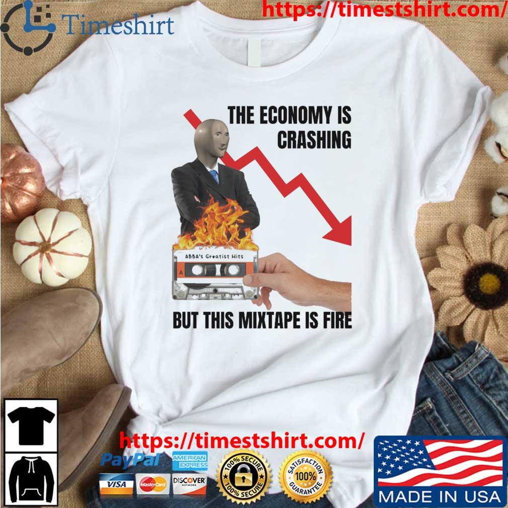 The Economy Is Crashing But This Mixtape Is Fire shirt