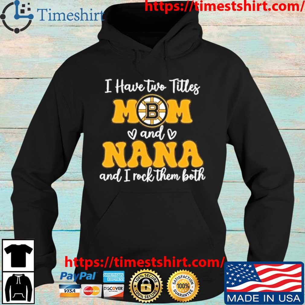 Boston Bruins I Have Two Titles Mom And Nana And I Rock Them Both s Hoodie den