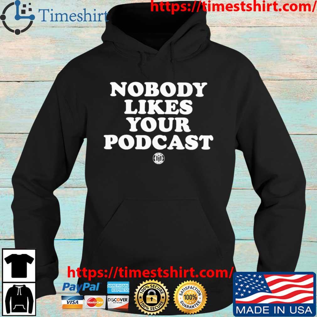 Nobody Likes Your Podcast Shirt Hoodie den