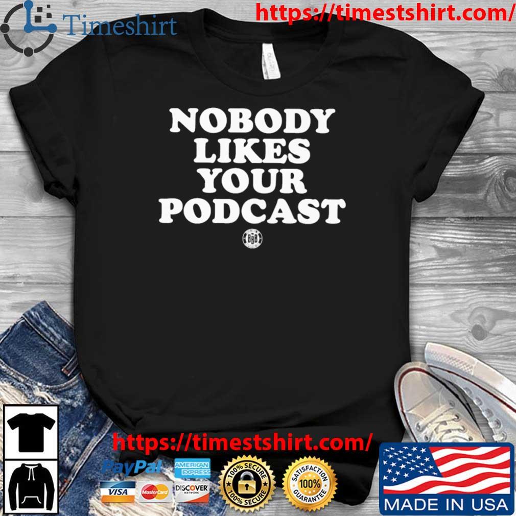 Nobody Likes Your Podcast Shirt