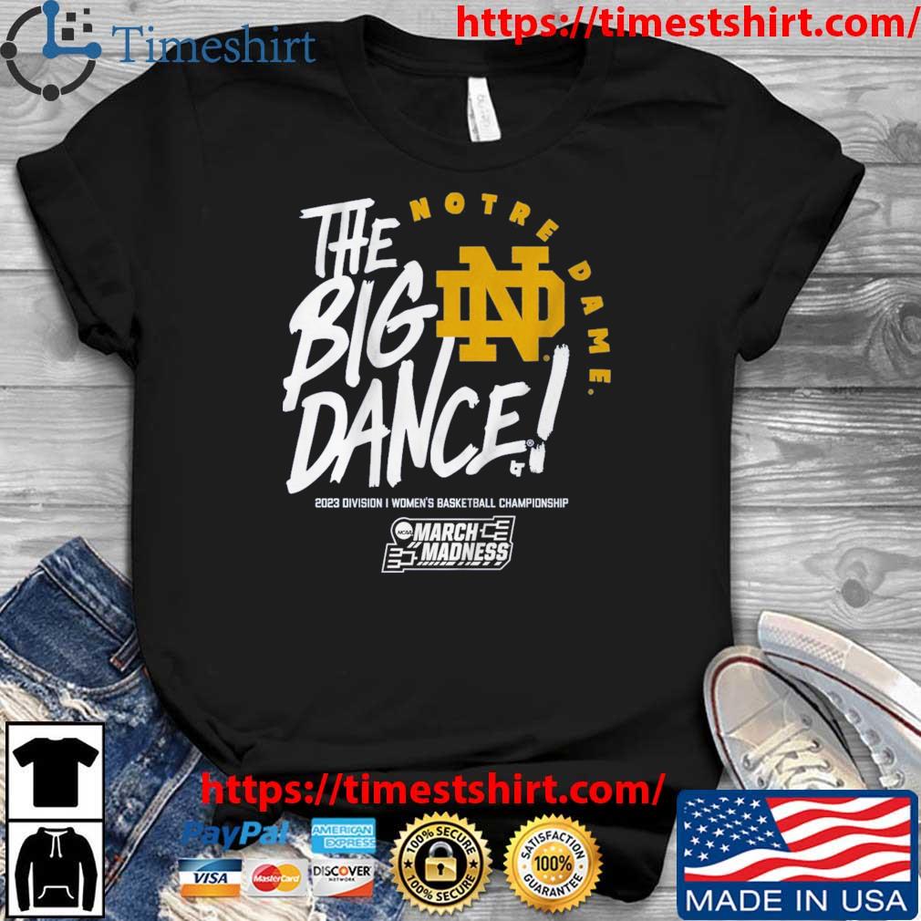 Notre Dame Fighting Irish The Big Dance 2023 Division I Women's Basketball Championship shirt