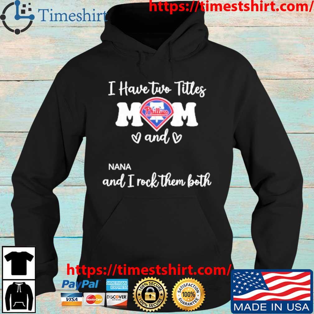 Philadelphia Phillies I Have Two Titles Mom And Nana And I Rock Them Both s Hoodie den