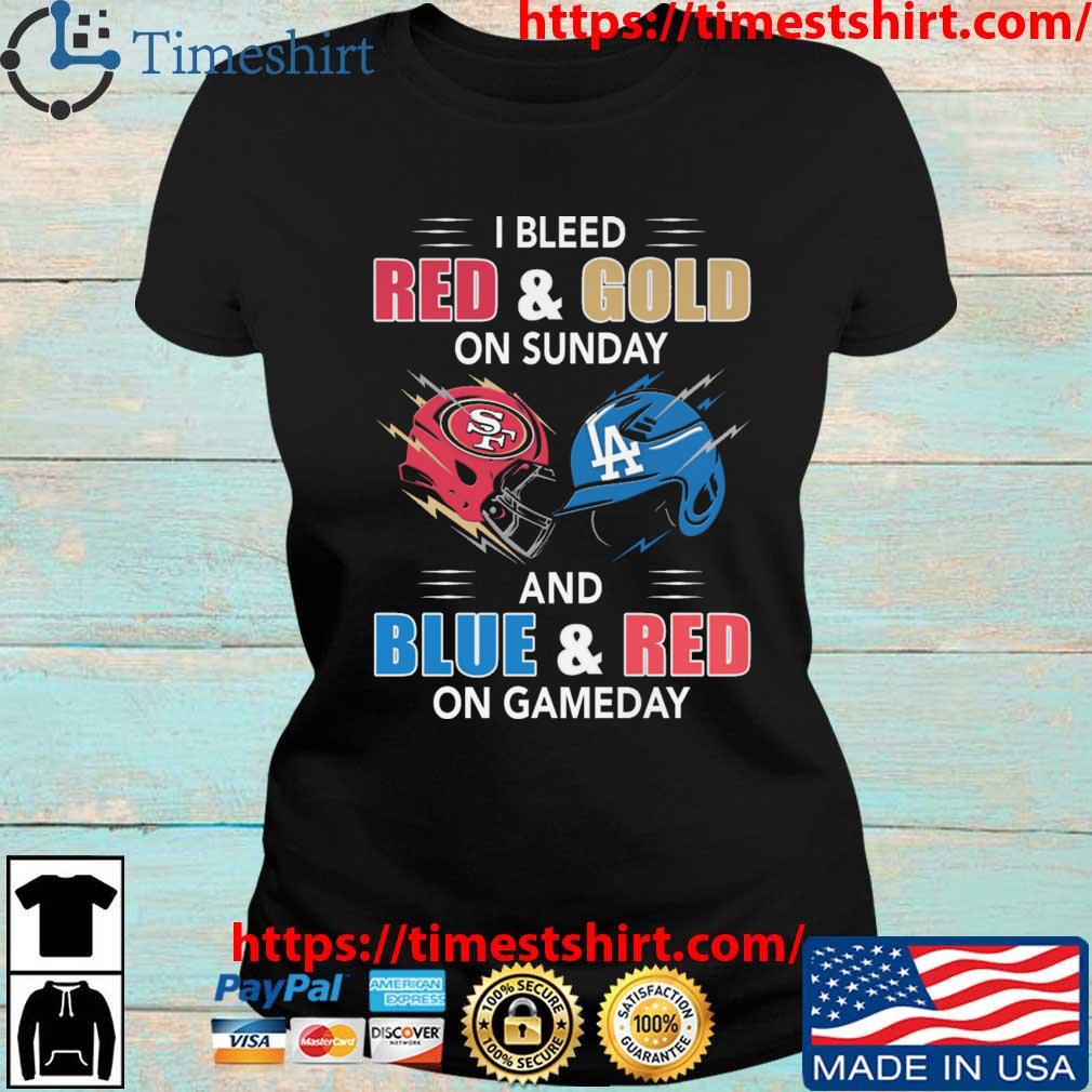 San Francisco 49ers And Los Angeles Dodgers I Bleed Red And Gold On Sunday  And Blue And Red On Game Day Shirt - Shibtee Clothing