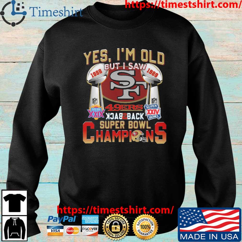 San Francisco 49ers Yes I'm Old But I Saw Back To Back Super Bowl Champions  shirt, hoodie, sweater, long sleeve and tank top