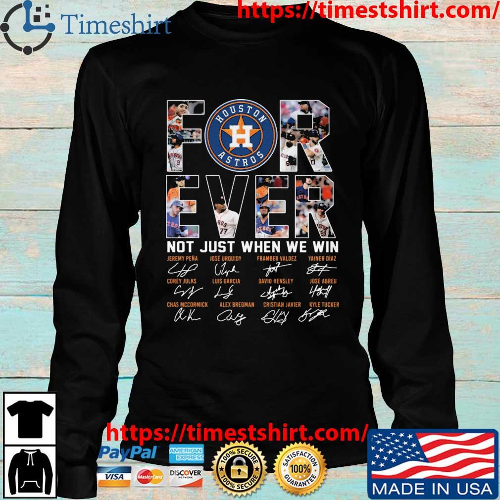 Houston Astros Forever not just when we win signatures 2023 Houston Astros  shirt, hoodie, sweater, long sleeve and tank top