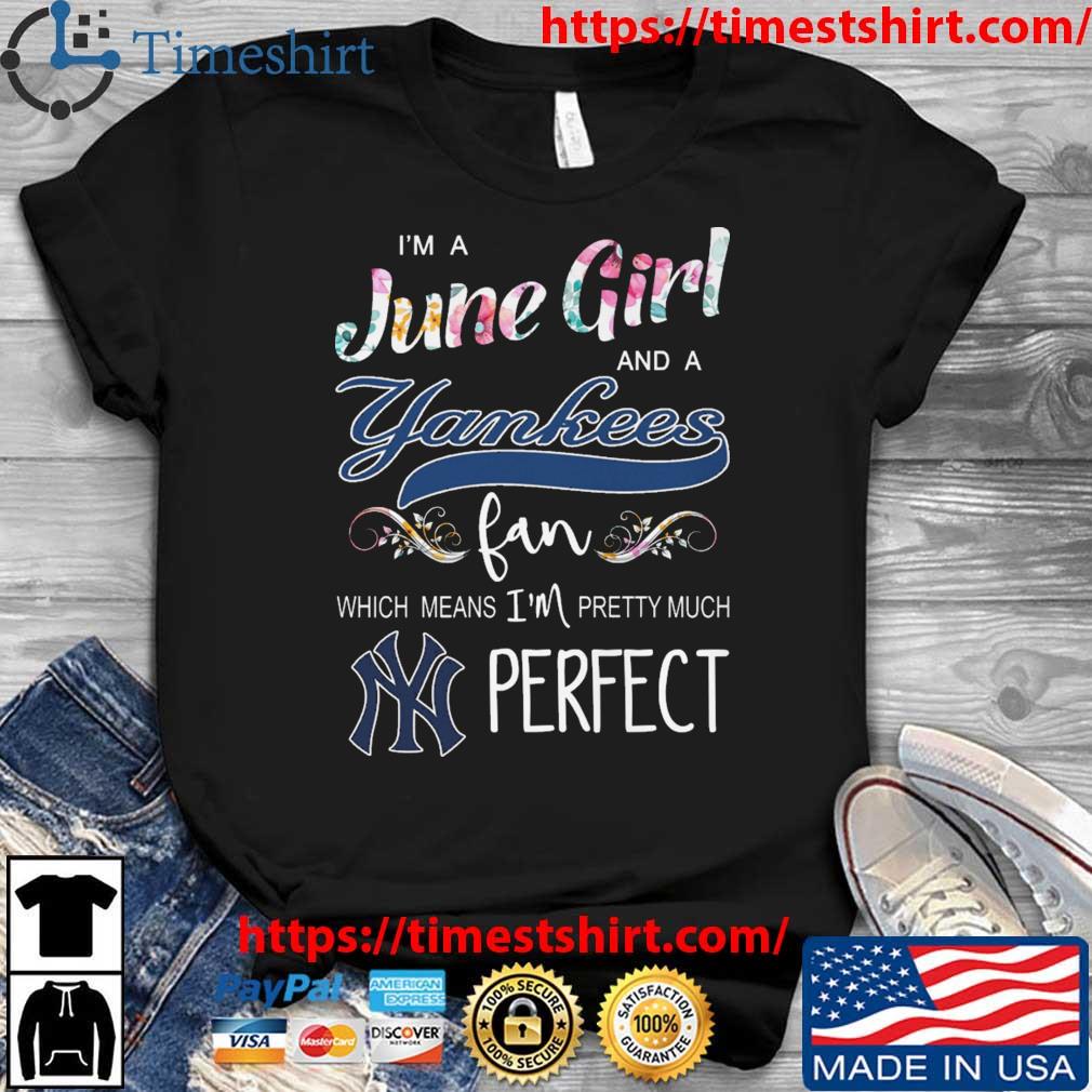 Im A June Girl And A New York Yankees Fan Which Means Im Pretty Much  Perfect Black T Shirt - Freedomdesign