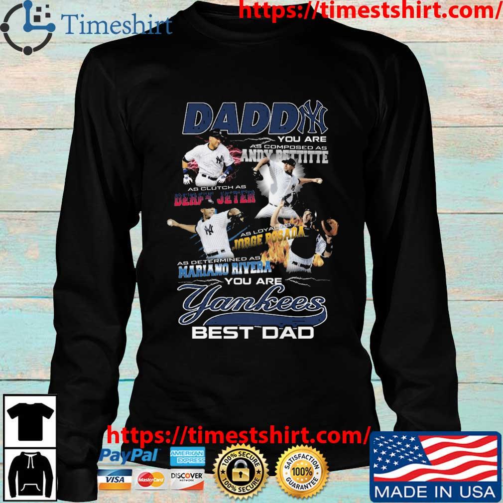 Daddy You Are As Composed As Andy Pettitte As Clutch As Derek Jeter New  York Yankees T-shirt,Sweater, Hoodie, And Long Sleeved, Ladies, Tank Top