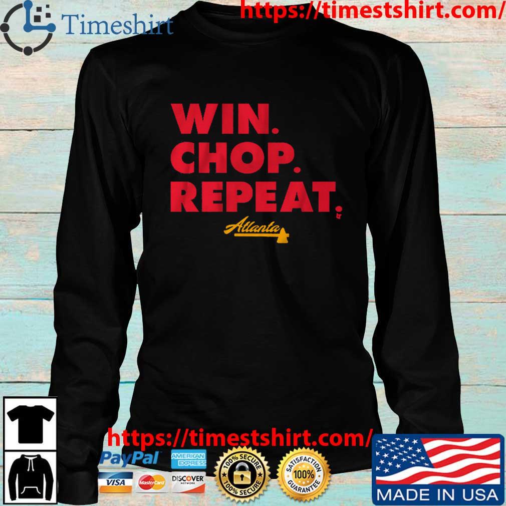 Atlanta Braves Win Chop Repeat Shirt, hoodie, sweater, long sleeve and tank  top