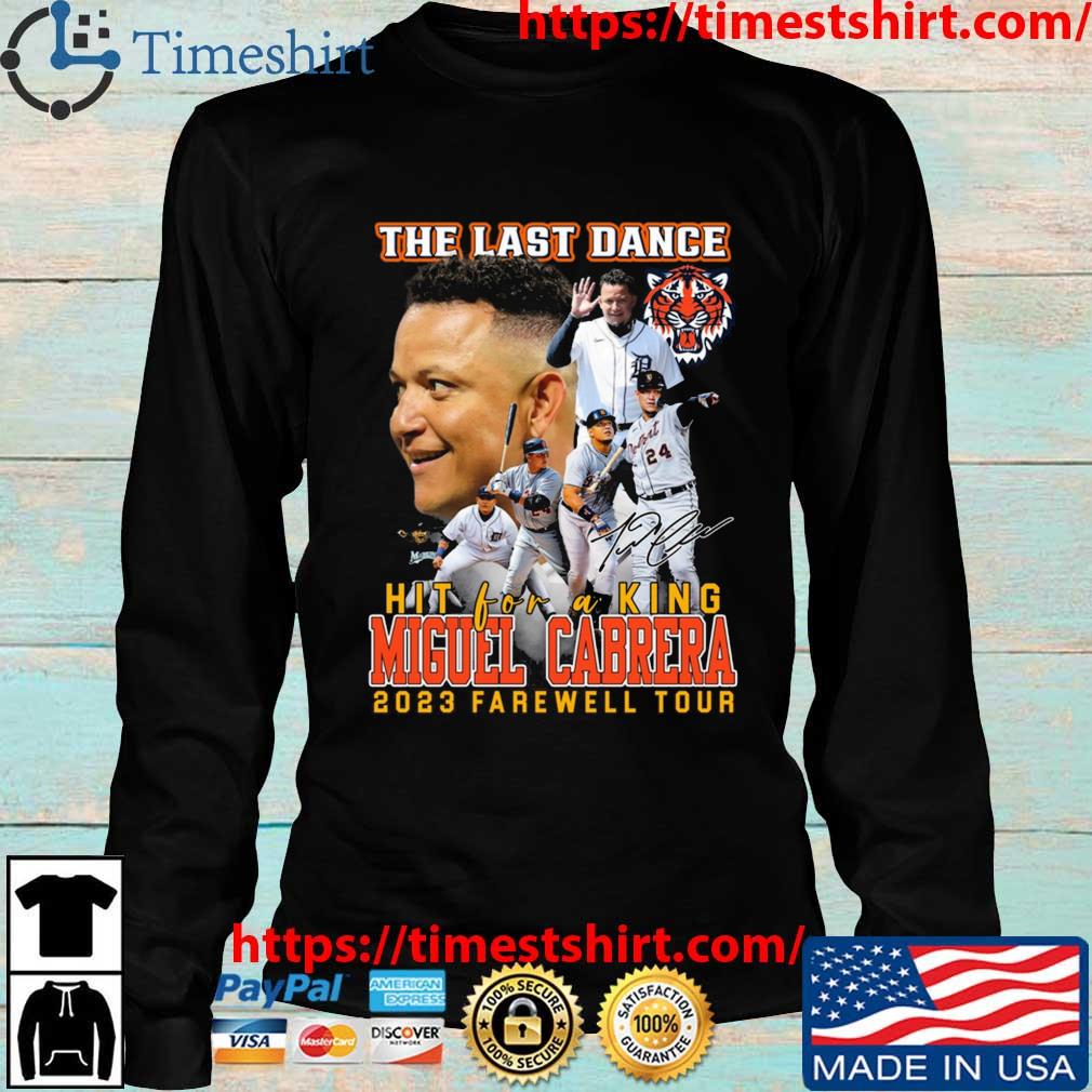 The Last Dance Hit For A King Miguel Cabrera 2023 Farewell Tour Unisex T- Shirt, hoodie, sweater, long sleeve and tank top