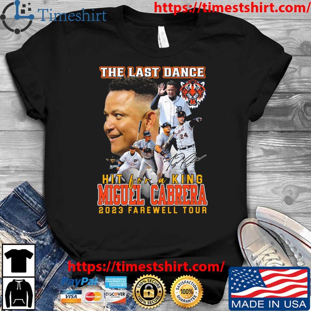 Detroit Tigers the last dance hit for a king Miguel Cabrera 2023 farewell  tour signature shirt, hoodie, sweater, long sleeve and tank top