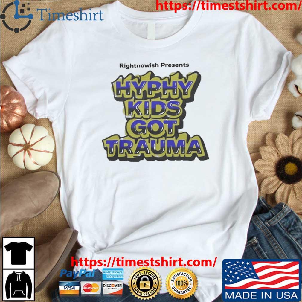 Hyphy Kids Got Trauma A Rightnowish Podcast Series t-shirt