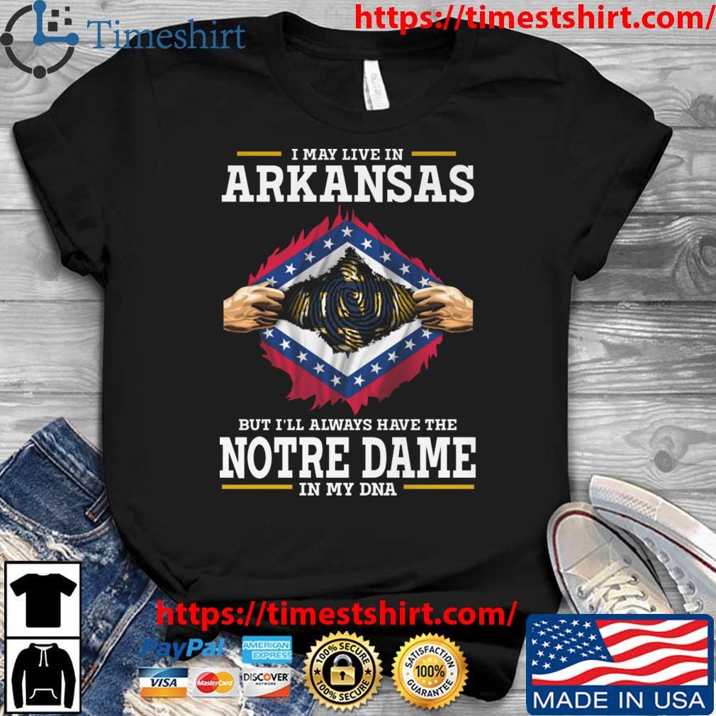 I May Live In Arkansas But I'll Always Have The Notre Dame Fighting Irish In My DNA 2023 shirt