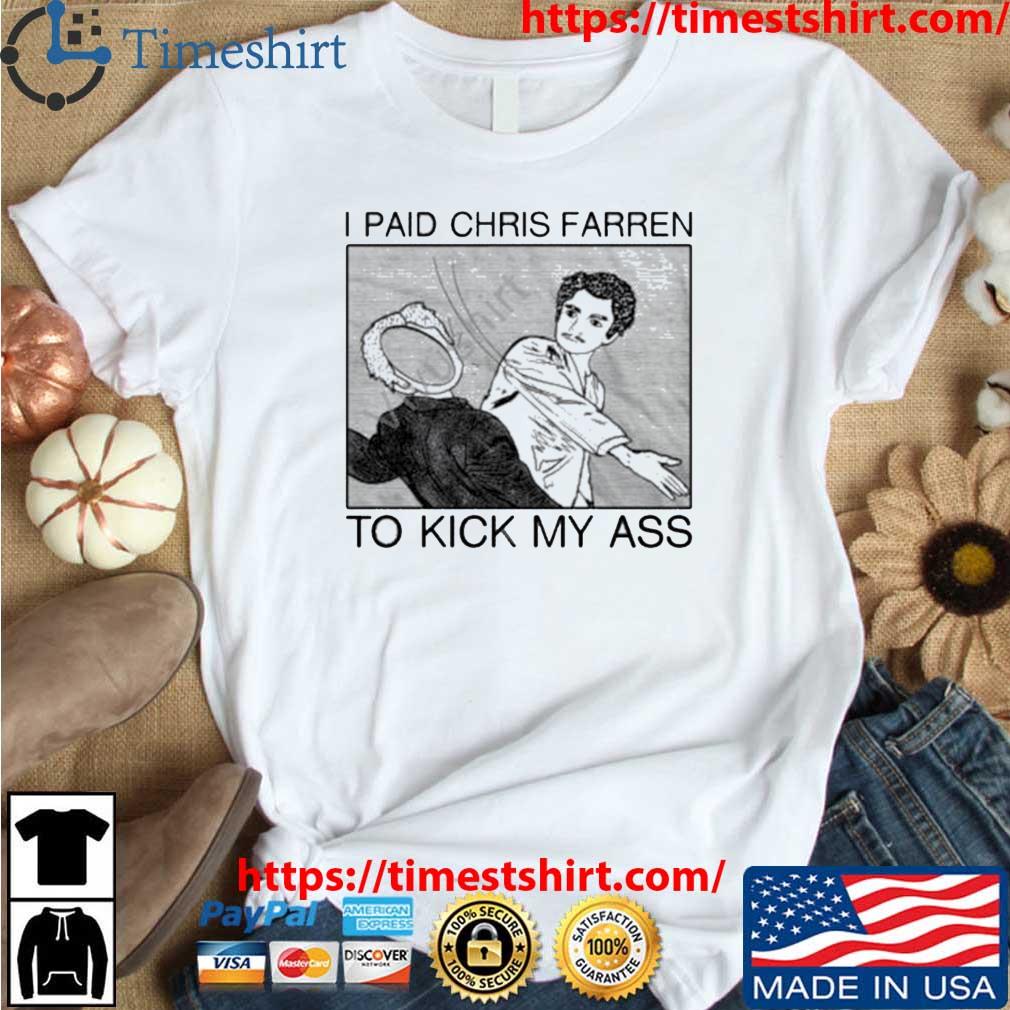 I Paid Chris Farren To Kick My Ass shirt