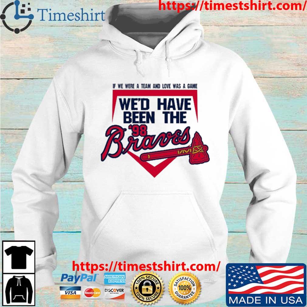 If We Were A Team And Love Was A Game We'd Have Been The Atlanta Braves '98 s Hoodie trang