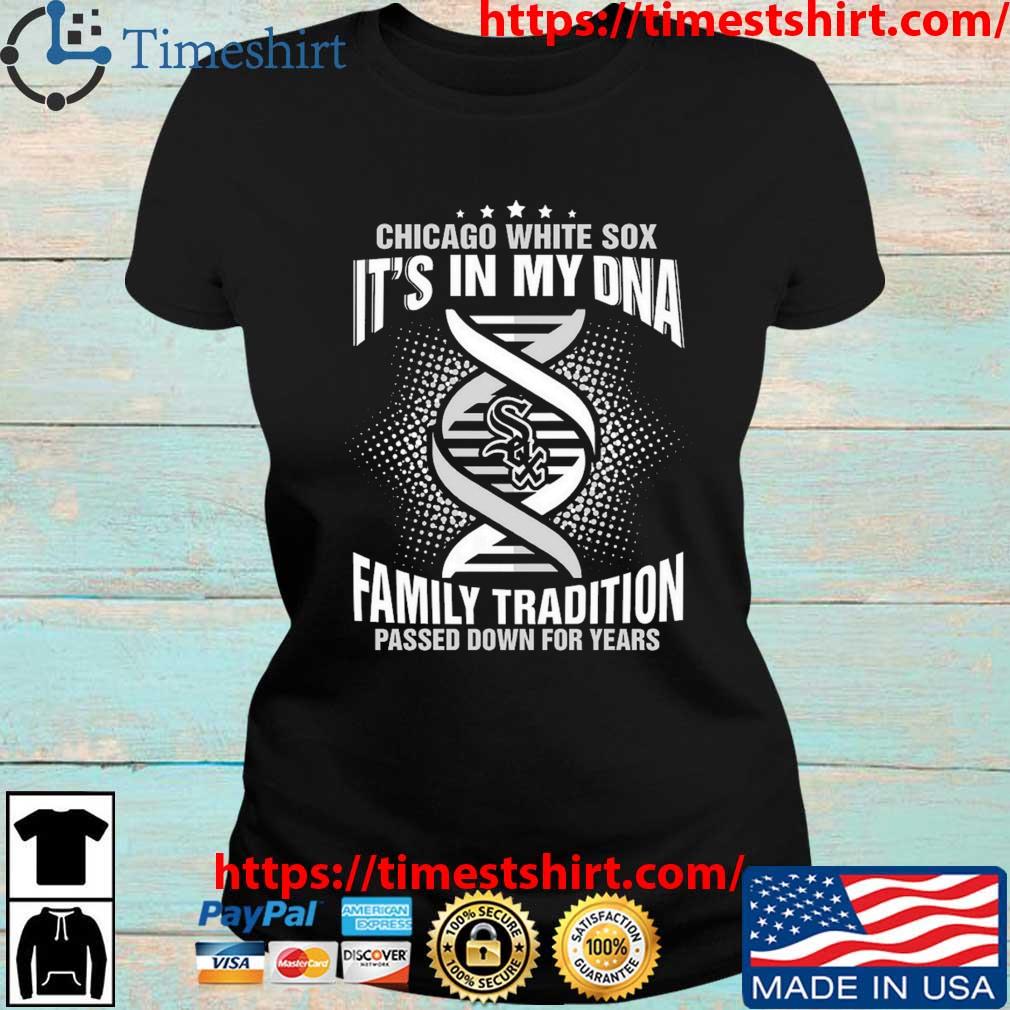 MLB Chicago White Sox It's In My DNA Family Tradition Passed Down For Years  t-shirt, hoodie, sweater, long sleeve and tank top