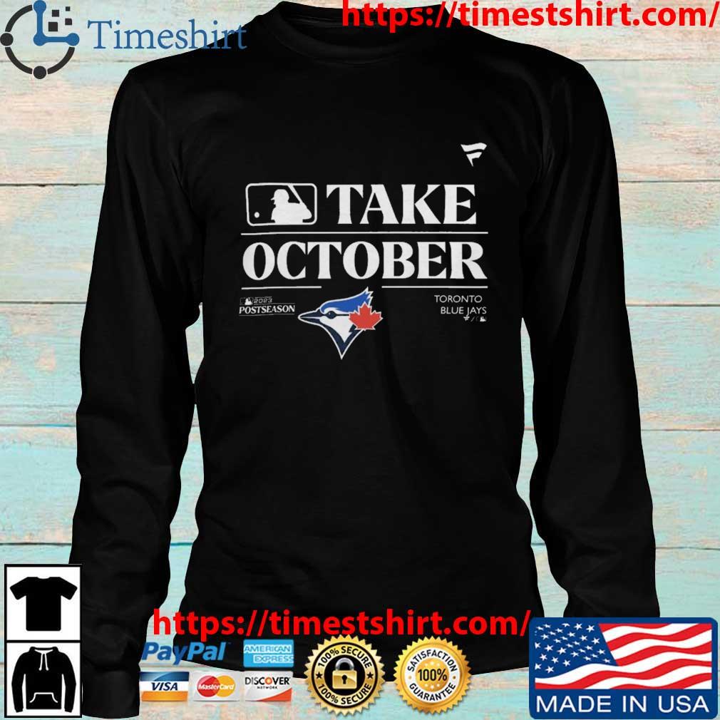 Official Toronto Blue Jays Take October Playoffs Postseason 2023 shirt,  hoodie, sweater, long sleeve and tank top