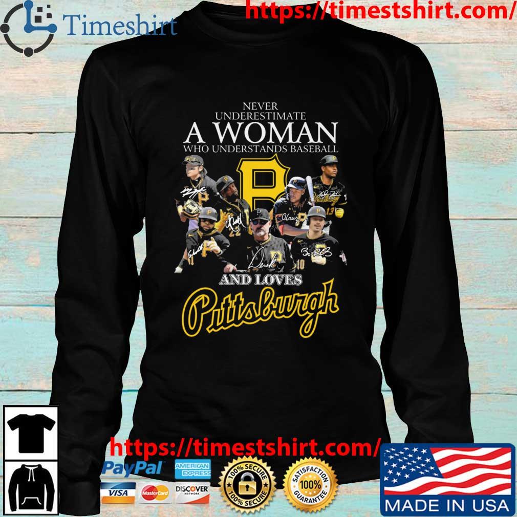 Never underestimate a woman who understands baseball and loves Pittsburgh  Pirates signatures shirt, hoodie, sweater, long sleeve and tank top