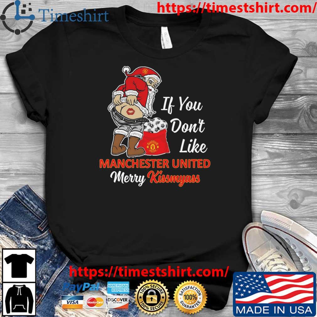 Santa Claus If You Don't Like Manchester United Merry Kissmyass t-shirt