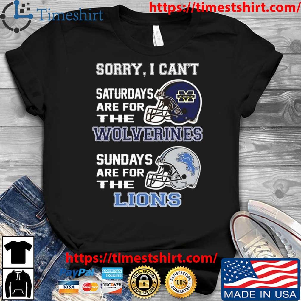 Sorry I Can't Saturdays Are For The Michigan Wolverines Sundays Are For The Detroit Lions 2023 t-shirt