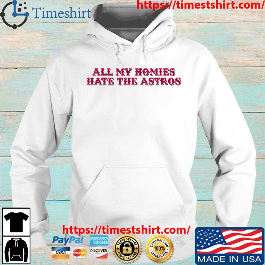 All my homies hate the Astros shirt, hoodie, longsleeve tee, sweater