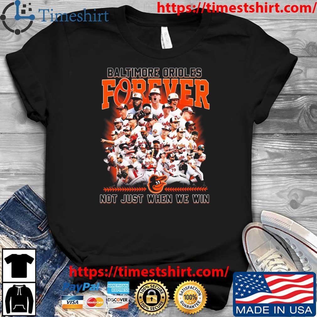 Baltimore Orioles Forever No Just When We Win 2023 Shirt