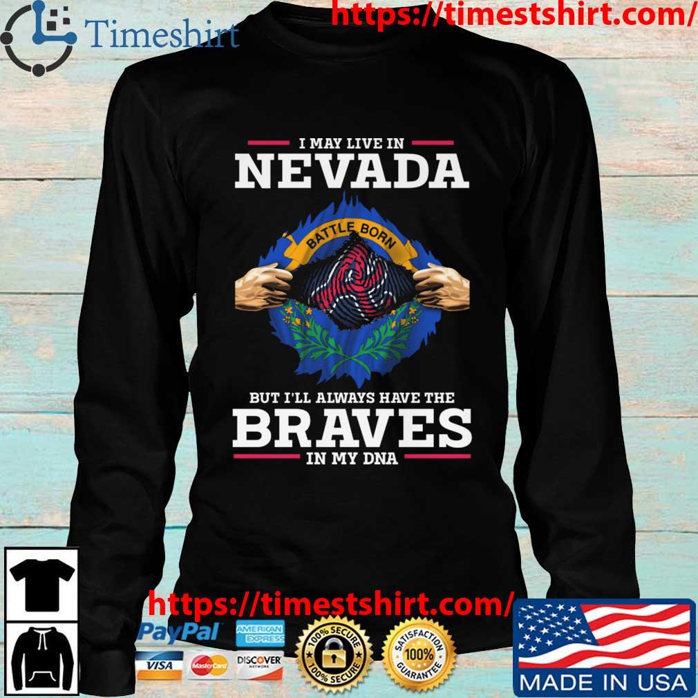 Original Atlanta Braves I May Live In Nevada But I'll Always Have The Braves  In My DNA shirt, hoodie, sweater, long sleeve and tank top