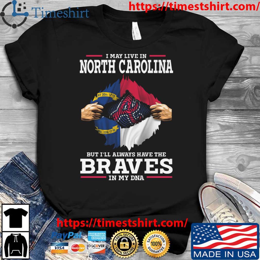 Original Atlanta Braves I May Live In North Carolina But I'll Always Have  The Braves In My Dna T-shirt,Sweater, Hoodie, And Long Sleeved, Ladies,  Tank Top