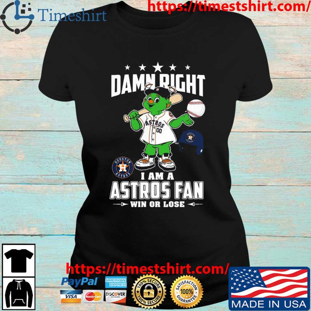 Damn Right I Am Houston Astros Mascot Fan Win Or Lose Shirt, hoodie,  sweater, long sleeve and tank top