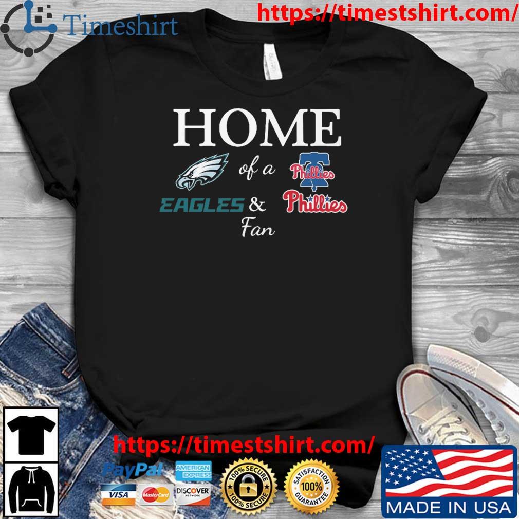 Home Of A Fan Philadelphia Eagles And Philadelphia Phillies shirt