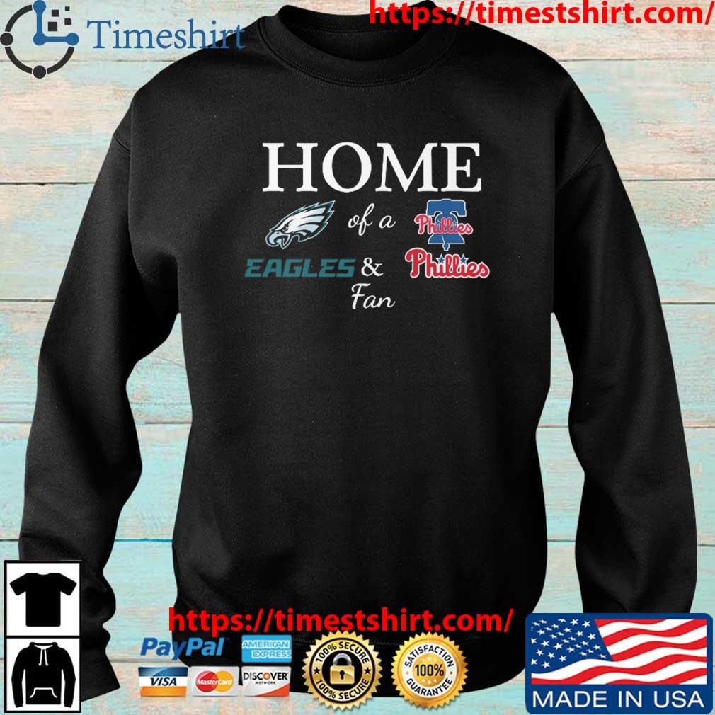 Home Of A Fan Philadelphia Eagles And Philadelphia Phillies shirt