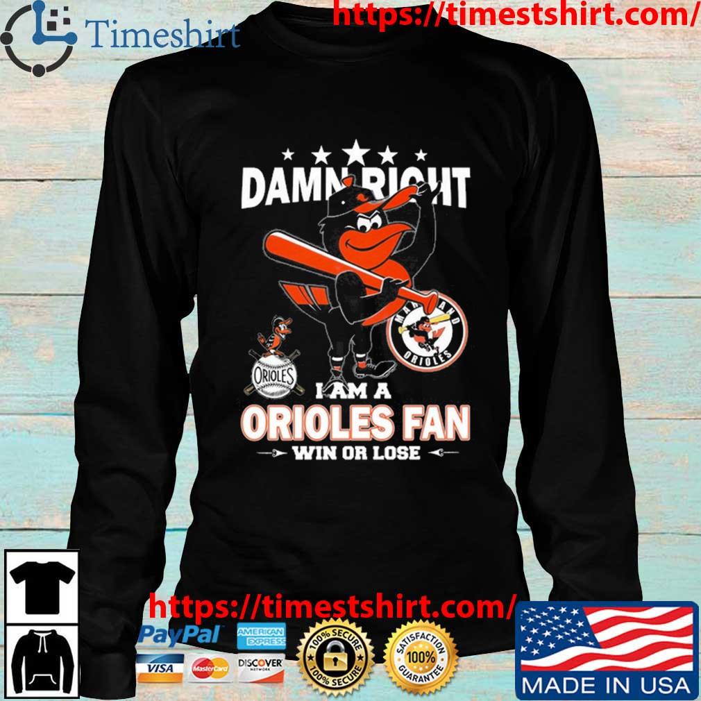 Original MLB Damn Right I Am A Baltimore Orioles Mascot Fan Win Or Lose  Shirt, hoodie, sweater, long sleeve and tank top