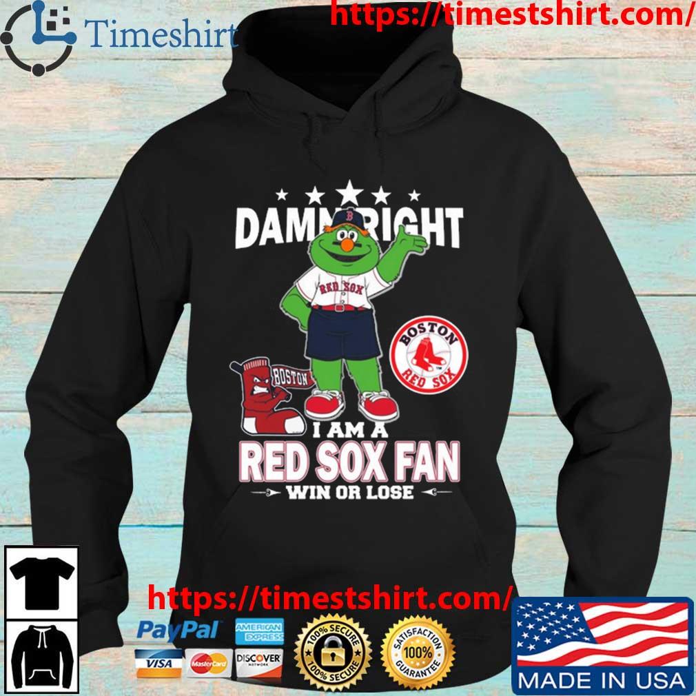 Original MLB Damn Right I Am A Boston Red Sox Mascot Fan Win Or