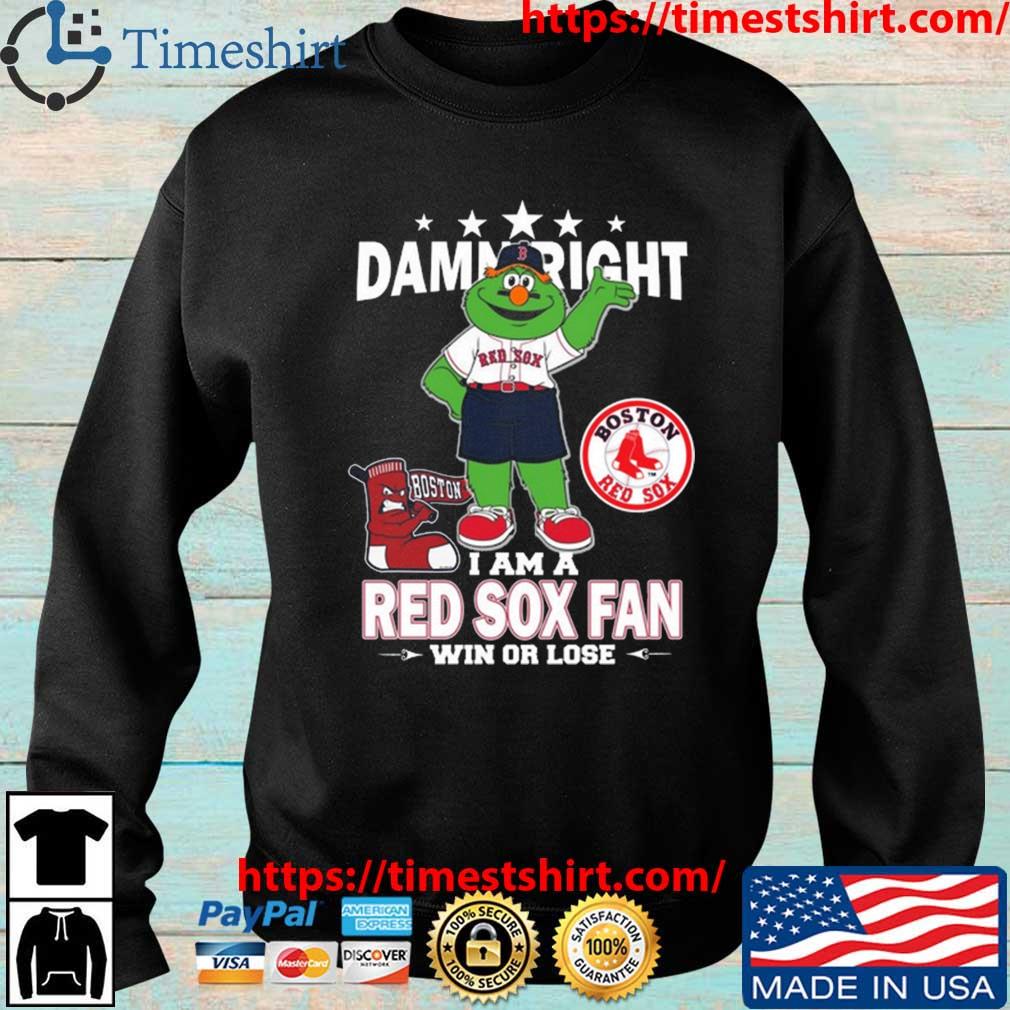 MLB Damn Right I Am A Boston Red Sox Mascot Fan Win Or Lose 2023