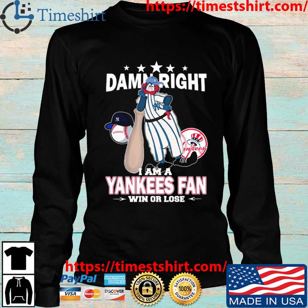 Damn Right I Am A Mascot New York Yankees Fan Win Or Lose Shirt, hoodie,  sweater, long sleeve and tank top