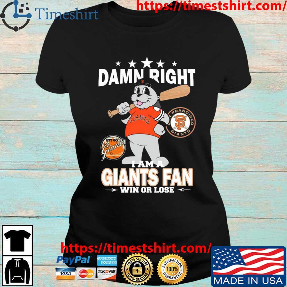 Mlb Damn Right I Am A San Francisco Giants Mascot Fan Win Or Lose