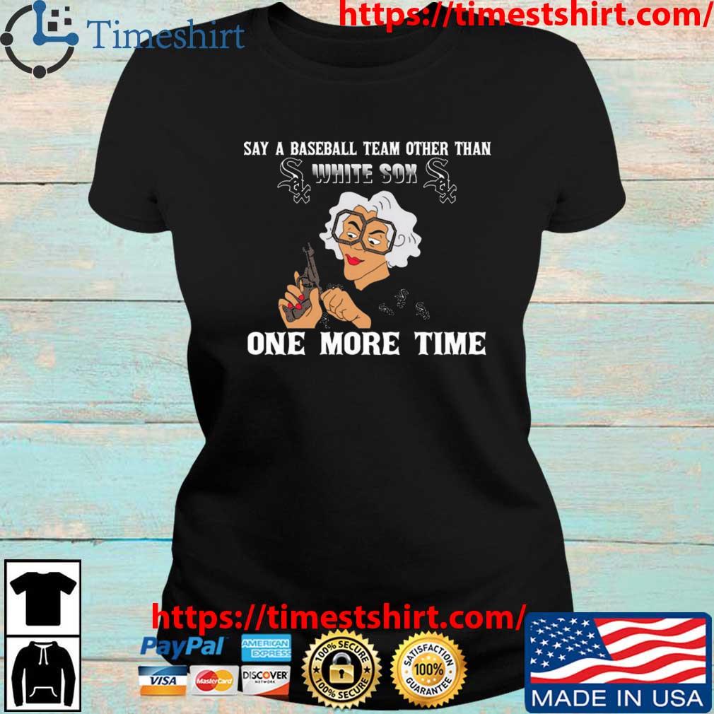 Say A Baseball Team Other Than Chicago White Sox One More Time Shirt