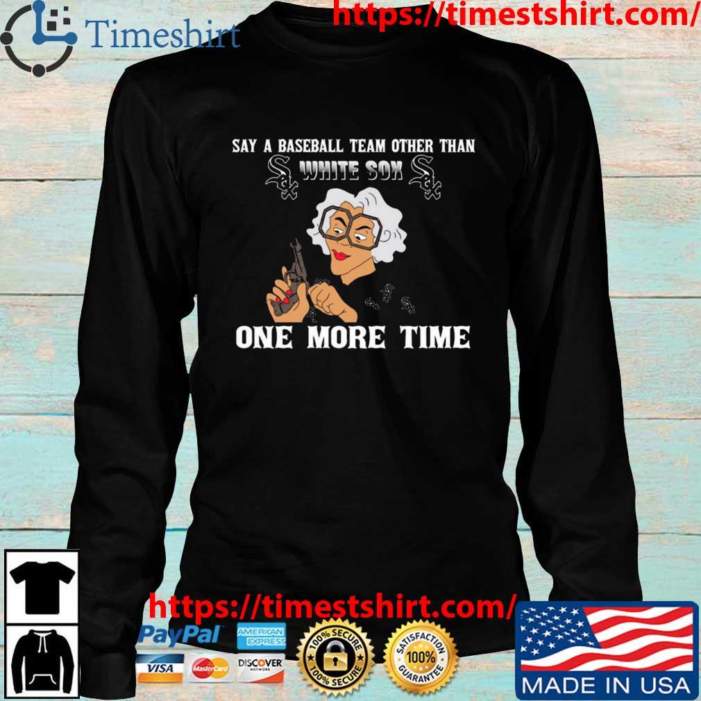 Say A Baseball Team Other Than Chicago White Sox One More Time Shirt