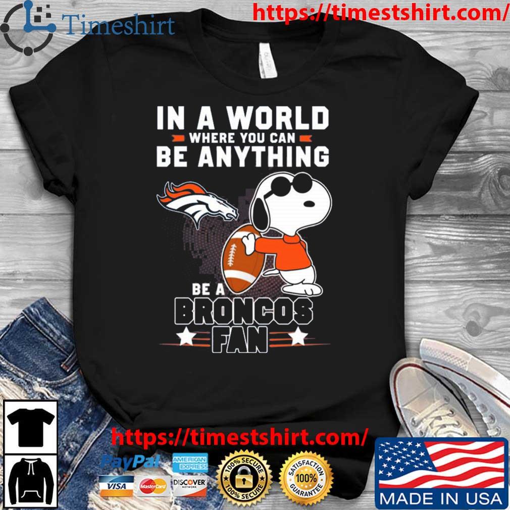 Snoopy In A World Where You Can Be Anything Be A Denver Broncos Fan t-shirt,  hoodie, sweater, long sleeve and tank top